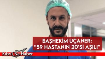 Başhekim Uçaner: “59 hastanın 20’si aşılı”