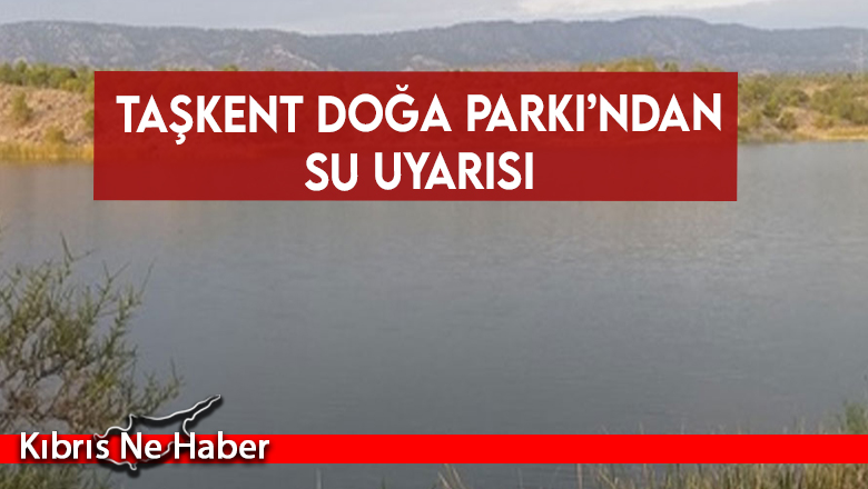 Taşkent Doğa Parkı’ndan su uyarısı