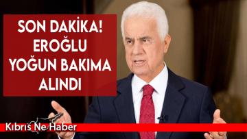 SON DAKİKA! Eroğlu yoğun bakıma alındı