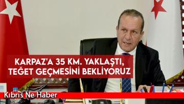 Ataoğlu: Karpaz’a 35 km. yaklaştı, teğet geçmesini bekliyoruz