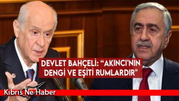 Devlet Bahçeli: “Akıncı’nın dengi ve eşiti Rumlardır”