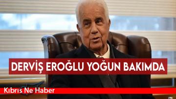 Derviş Eroğlu yoğun bakımda