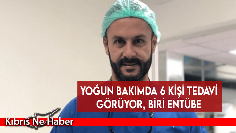 Yoğun bakımda 6 kişi tedavi görüyor, biri entübe