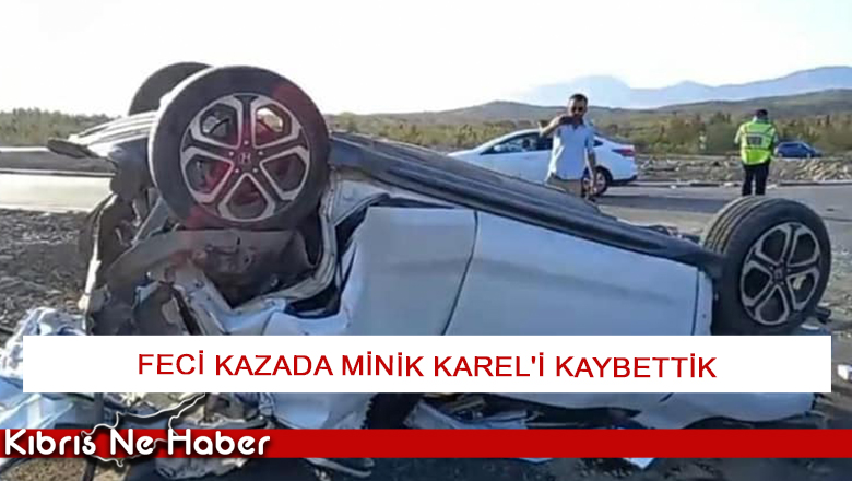 Lefkoşa’daki feci kazada Minik Karel’i kaybettik