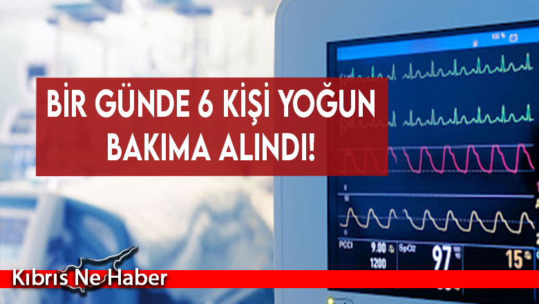 Bir günde 6 kişi yoğun bakıma alındı!