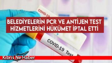Belediyelerin PCR ve Antijen test hizmetlerini hükümet iptal etti
