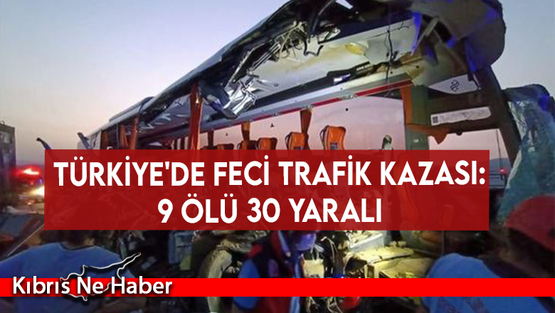 Türkiye’de feci trafik kazası: 9 ölü 30 yaralı