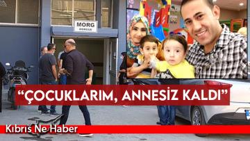 “Çocuklarım, annesiz kaldı”