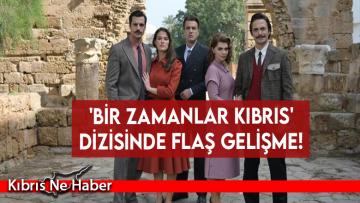 ‘Bir Zamanlar Kıbrıs’ dizisinde flaş gelişme!