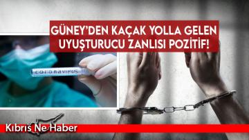 Güney’den kaçak yolla gelen uyuşturucu zanlısı pozitif!