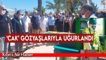 ‘Cak’ gözyaşlarıyla uğurlandı