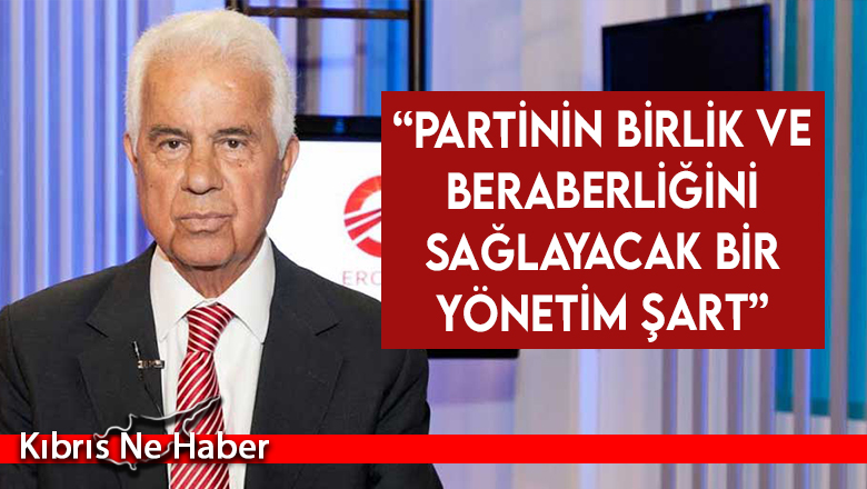 Eroğlu: “Partinin Birlik Ve Beraberliğini Sağlayacak Bir Yönetim Şart”