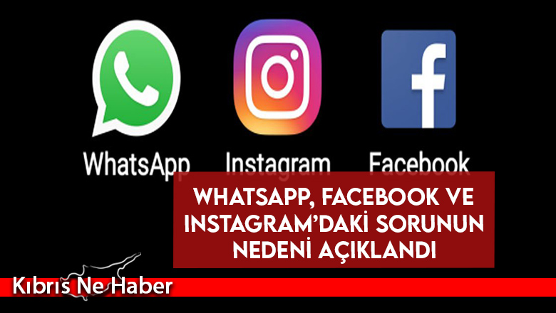 WhatsApp, Facebook ve Instagram’daki sorunun nedeni açıklandı