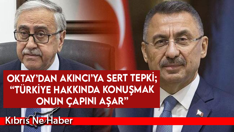Oktay’dan Akıncı’ya sert tepki; “Türkiye hakkında konuşmak onun çapını aşar”