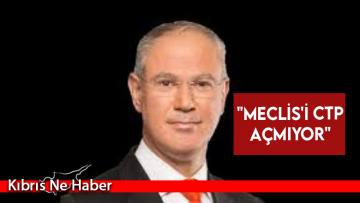“Meclis’i CTP açmıyor”