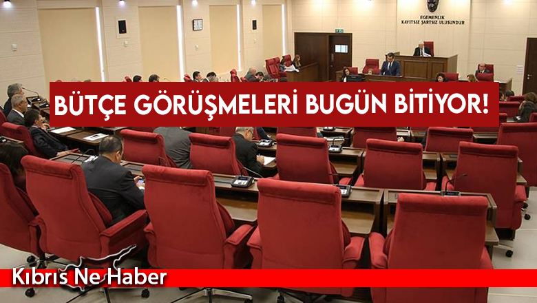 Bütçe görüşmeleri bugün bitiyor!