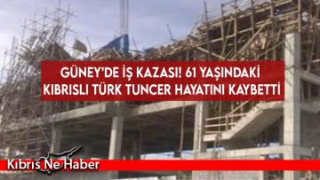 Güney Kıbrıs’ta iş kazası… 61 yaşındaki Kıbrıslı Türk yaşamını yitirdi