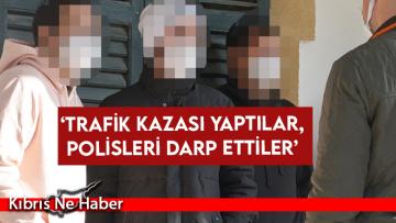 ‘Trafik kazası yaptılar, polisleri darp ettiler’