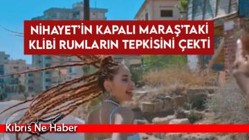 Kapalı Maraş’taki klip Rumların tepkisini çekti