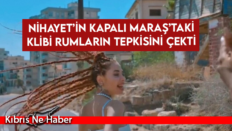 Kapalı Maraş’taki klip Rumların tepkisini çekti