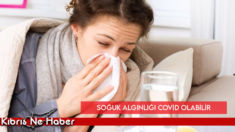 SOĞUK ALGINLIĞI COVİD’E DÖNÜŞE BİLİR