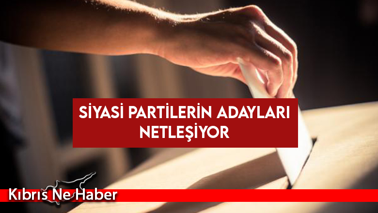 Siyasi partilerin adayları netleşiyor
