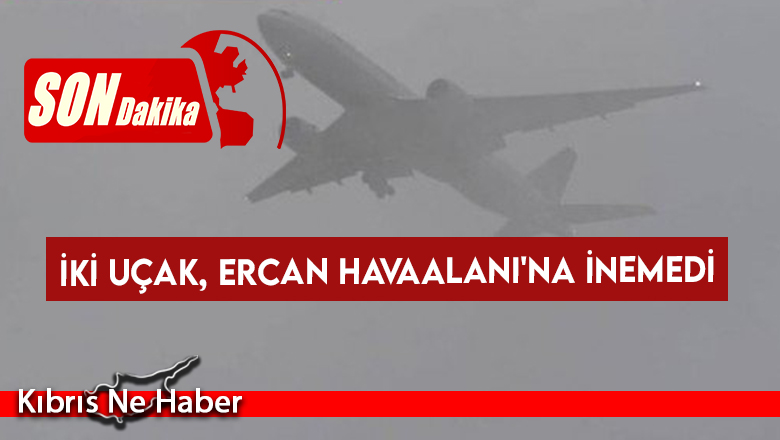 İki uçak, Ercan Havaalanı’na inemedi