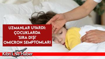 Uzmanlar uyardı: Çocuklarda ‘sıra dışı’ Omicron semptomları