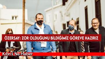 Özersay: Zor Olduğunu Bildiğimiz Göreve Hazırız