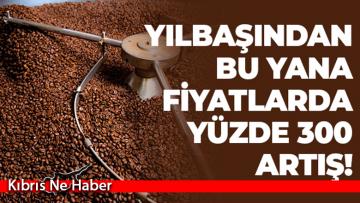 Yılbaşından bu yana kahve fiyatları yüzde 300 arttı