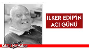 İlker Edip’in acı günü