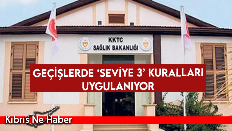 Geçişlerde ‘Seviye 3’ Kuralları Uygulanıyor