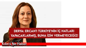 Derya: Ercan’ı Türkiye’nin iç hatları yapacaklarmış, buna izin vermeyeceğiz!