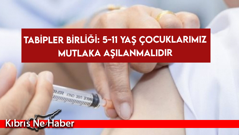 Tabipler Birliği: 5-11 yaş çocuklarımız mutlaka aşılanmalıdır