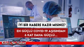 En güçlü Covid-19 aşısından 6 kat daha güçlü… İyi bir habere hazır mısınız?
