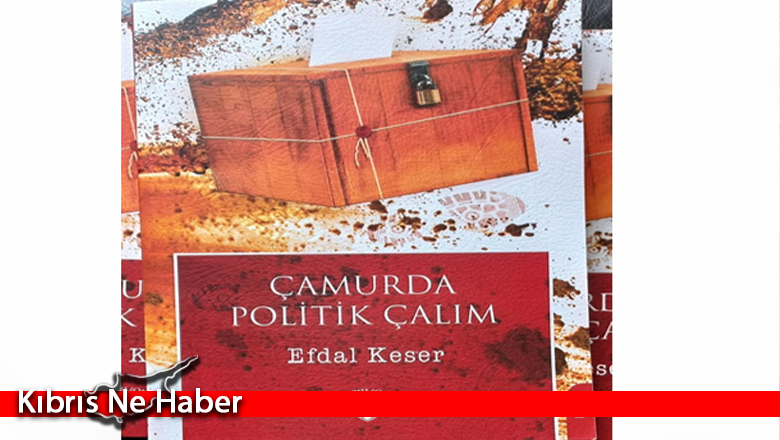 Gazeteci yazar Efdal Keser’in ikinci kitabı ‘Çamurda Politik Çalım’ çıktı