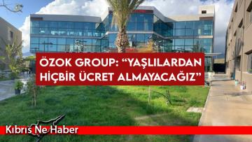 Özok Group: “Yaşlılarımızdan hiçbir ücret almayacağız”