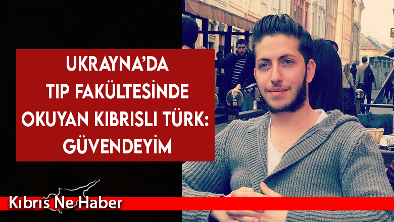 Ukrayna’da tıp fakültesinde okuyan Kıbrıslı Türk: Güvendeyim