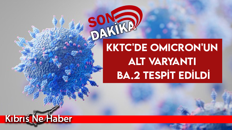 KKTC’de Omicron’un alt varyantı BA.2 tespit edildi