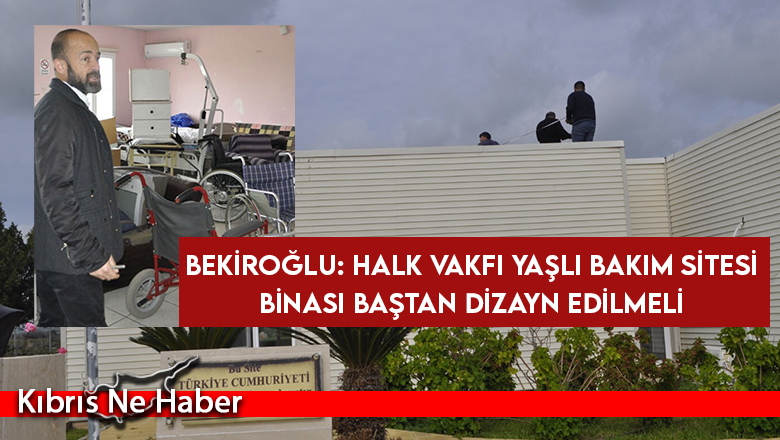 Bekiroğlu: Halk Vakfı Yaşlı Bakım Sitesi Binası Baştan Dizayn Edilmeli