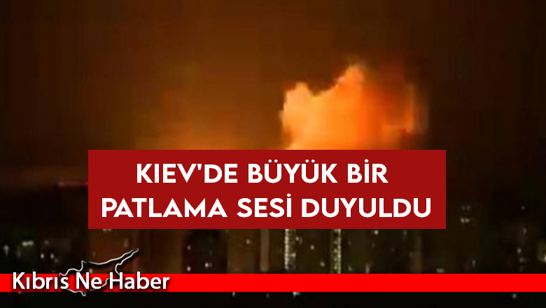 Kiev’de büyük bir patlama sesi duyuldu