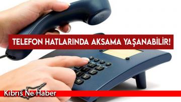 Telefon hatlarında çalışma yapılacak!