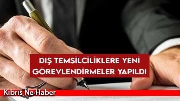 Dış Temsilciliklerine yeni görevlendirmeler yapıldı