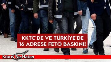 KKTC’de ve Türkiye’de 16 adrese FETÖ baskını!