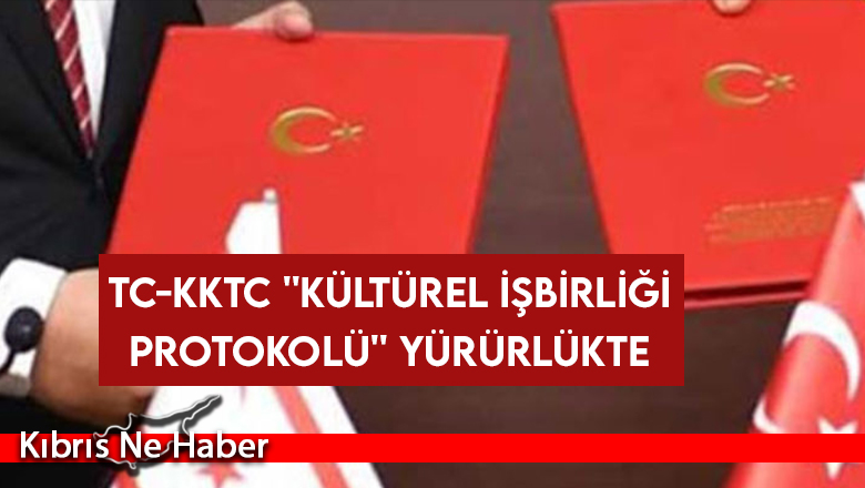 TC-KKTC ”Kültürel İşbirliği Protokolü” Yürürlükte