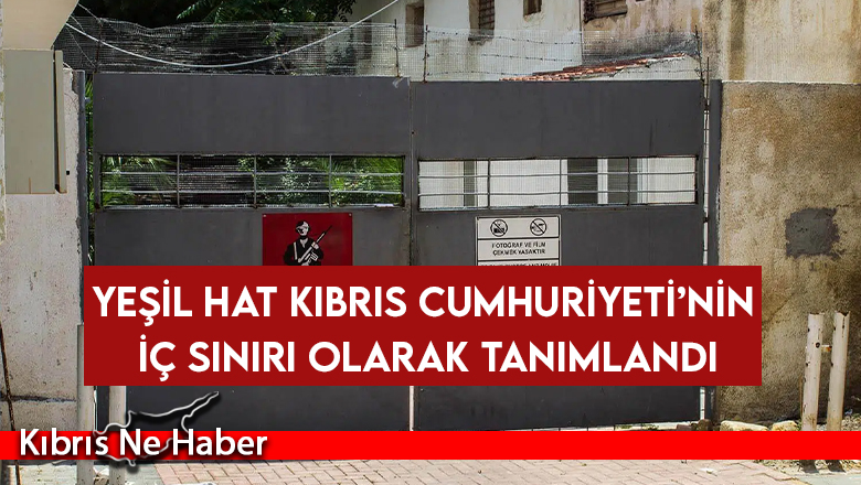 Yeşil Hat Kıbrıs Cumhuriyeti’nin iç sınırı olarak tanımlandı