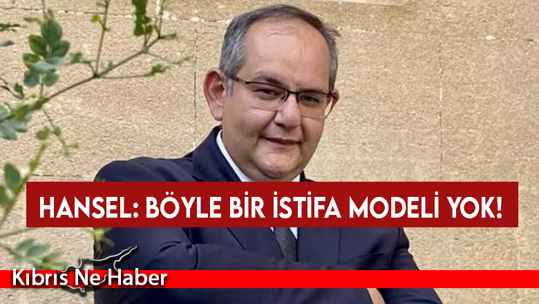 Hansel: Böyle bir istifa modeli yok!