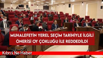 Muhalefetin yerel seçim tarihiyle ilgili önerisi oy çokluğu ile reddedildi