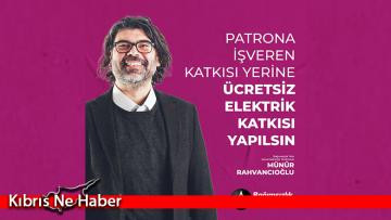 Rahvancıoğlu: Patrona işveren katkısı yerine ücretsiz elektrik katkısı yapılsın
