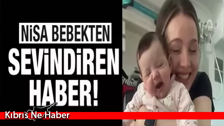 Nisa bebekten sevindirici haber